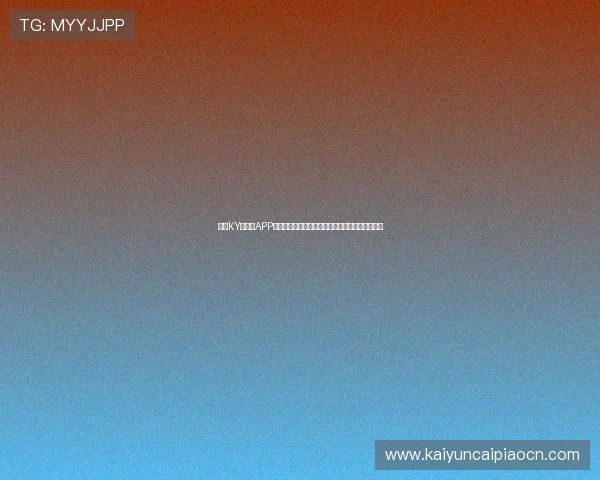 开云KY手机版APP常见问题与解决方案,确保玩家无忧畅享游戏乐趣